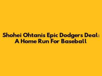 Shohei Ohtani's Epic Dodgers Deal: A Home Run For Baseball