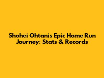 Shohei Ohtani's Epic Home Run Journey: Stats & Records