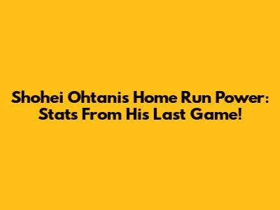 Shohei Ohtani's Home Run Power: Stats From His Last Game!