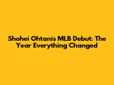 Shohei Ohtani's MLB Debut: The Year Everything Changed