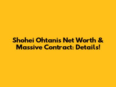 Shohei Ohtani's Net Worth & Massive Contract: Details!