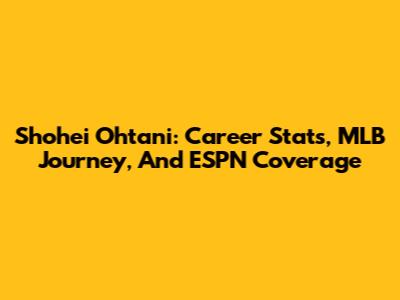 Shohei Ohtani: Career Stats, MLB Journey, And ESPN Coverage