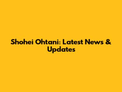 Shohei Ohtani: Latest News & Updates