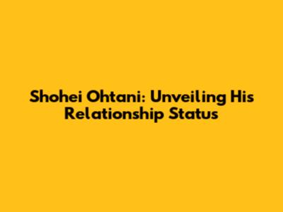 Shohei Ohtani: Unveiling His Relationship Status