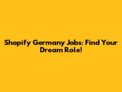 Shopify Germany Jobs: Find Your Dream Role!