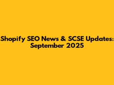 Shopify SEO News & SCSE Updates: September 2025