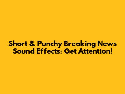 Short & Punchy Breaking News Sound Effects: Get Attention!