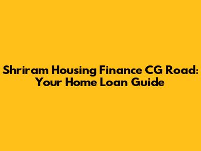 Shriram Housing Finance CG Road: Your Home Loan Guide