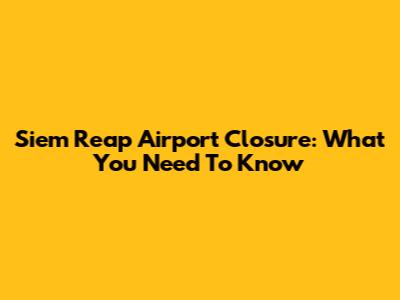 Siem Reap Airport Closure: What You Need To Know