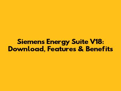 Siemens Energy Suite V18: Download, Features & Benefits