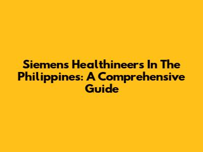 Siemens Healthineers In The Philippines: A Comprehensive Guide