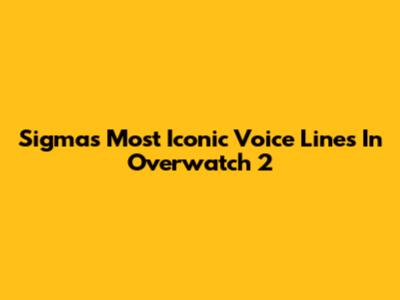 Sigma's Most Iconic Voice Lines In Overwatch 2