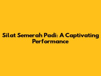 Silat Semerah Padi: A Captivating Performance