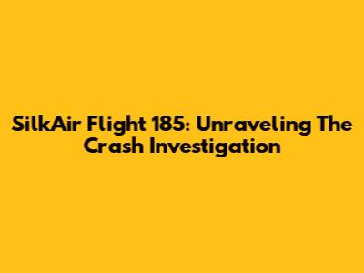 SilkAir Flight 185: Unraveling The Crash Investigation