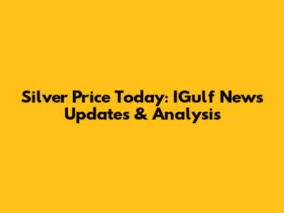 Silver Price Today: IGulf News Updates & Analysis