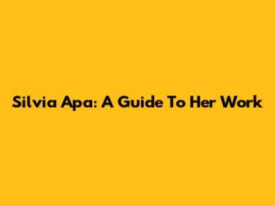 Silvia Apa: A Guide To Her Work