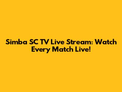Simba SC TV Live Stream: Watch Every Match Live!