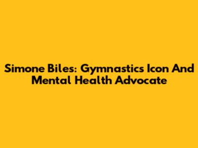 Simone Biles: Gymnastics Icon And Mental Health Advocate