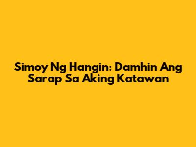 Simoy Ng Hangin: Damhin Ang Sarap Sa Aking Katawan