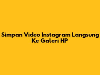 Simpan Video Instagram Langsung Ke Galeri HP