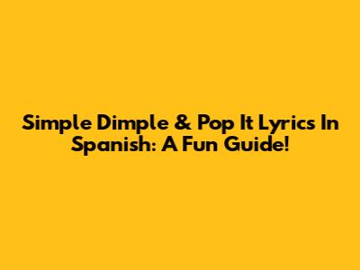 Simple Dimple & Pop It Lyrics In Spanish: A Fun Guide!