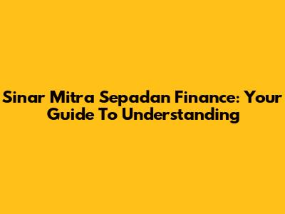 Sinar Mitra Sepadan Finance: Your Guide To Understanding