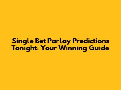 Single Bet Parlay Predictions Tonight: Your Winning Guide