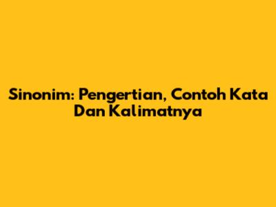 Sinonim: Pengertian, Contoh Kata Dan Kalimatnya