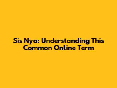 Sis Nya: Understanding This Common Online Term