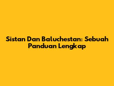 Sistan Dan Baluchestan: Sebuah Panduan Lengkap