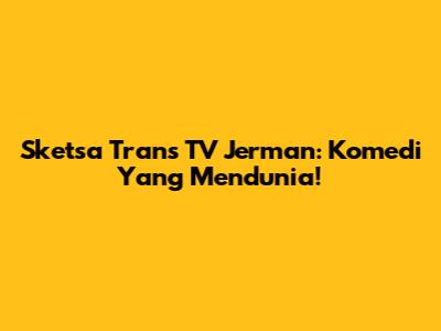 Sketsa Trans TV Jerman: Komedi Yang Mendunia!