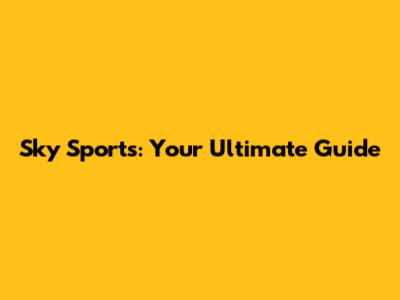 Sky Sports: Your Ultimate Guide