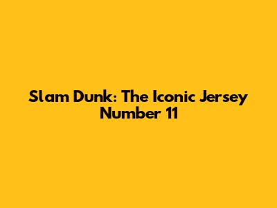 Slam Dunk: The Iconic Jersey Number 11