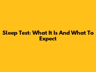 Sleep Test: What It Is And What To Expect