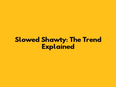 Slowed Shawty: The Trend Explained