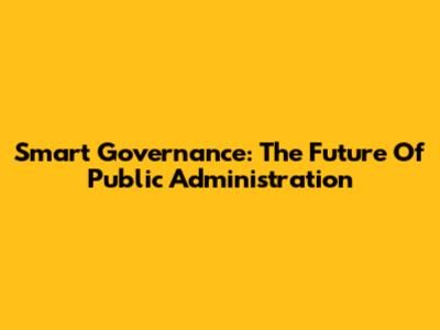 Smart Governance: The Future Of Public Administration