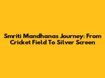 Smriti Mandhana's Journey: From Cricket Field To Silver Screen
