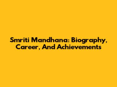 Smriti Mandhana: Biography, Career, And Achievements
