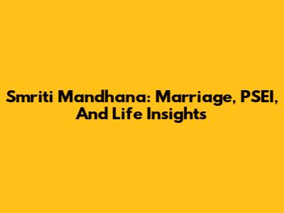 Smriti Mandhana: Marriage, PSEI, And Life Insights