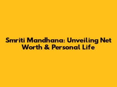 Smriti Mandhana: Unveiling Net Worth & Personal Life
