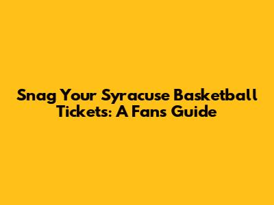 Snag Your Syracuse Basketball Tickets: A Fan's Guide