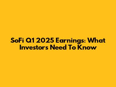 SoFi Q1 2025 Earnings: What Investors Need To Know