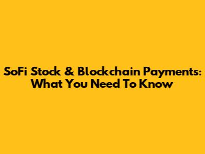 SoFi Stock & Blockchain Payments: What You Need To Know