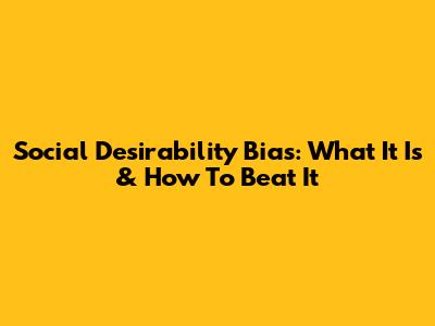 Social Desirability Bias: What It Is & How To Beat It