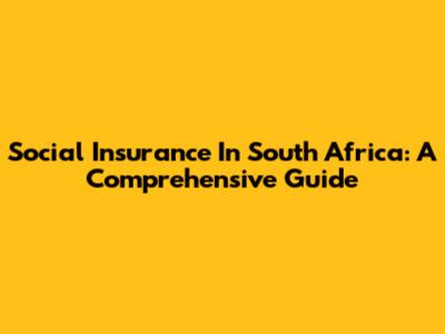 Social Insurance In South Africa: A Comprehensive Guide