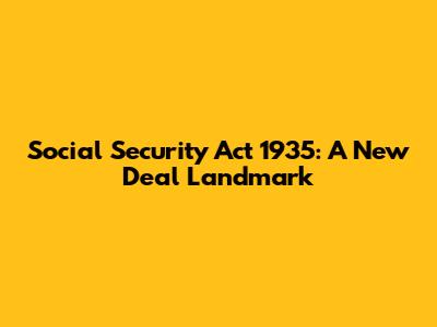 Social Security Act 1935: A New Deal Landmark