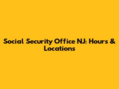 Social Security Office NJ: Hours & Locations