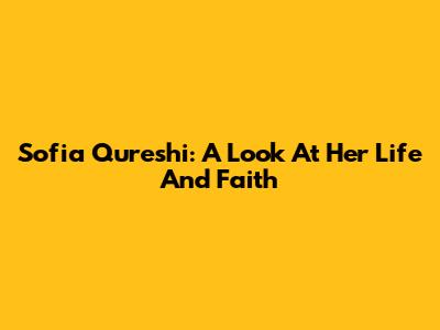 Sofia Qureshi: A Look At Her Life And Faith
