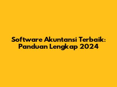 Software Akuntansi Terbaik: Panduan Lengkap 2024