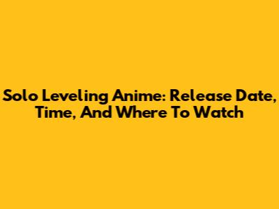 Solo Leveling Anime: Release Date, Time, And Where To Watch